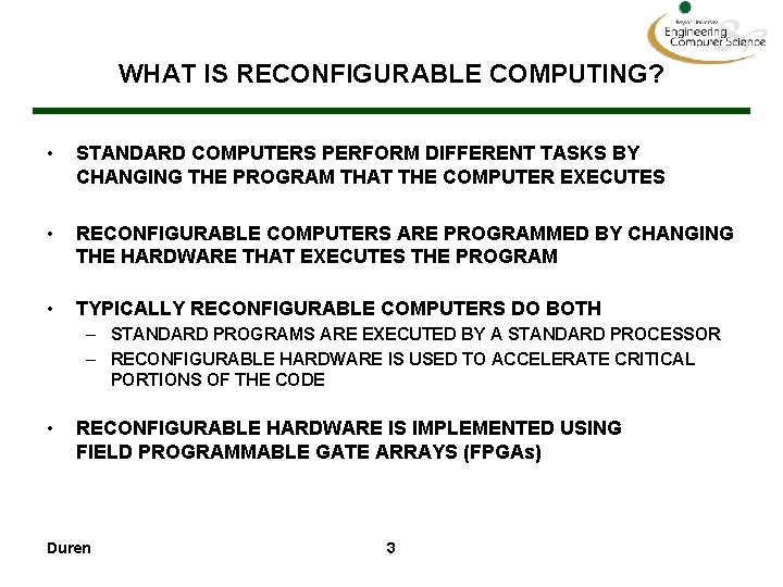 WHAT IS RECONFIGURABLE COMPUTING? • STANDARD COMPUTERS PERFORM DIFFERENT TASKS BY CHANGING THE PROGRAM
