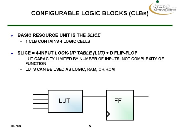 CONFIGURABLE LOGIC BLOCKS (CLBs) u BASIC RESOURCE UNIT IS THE SLICE – 1 CLB