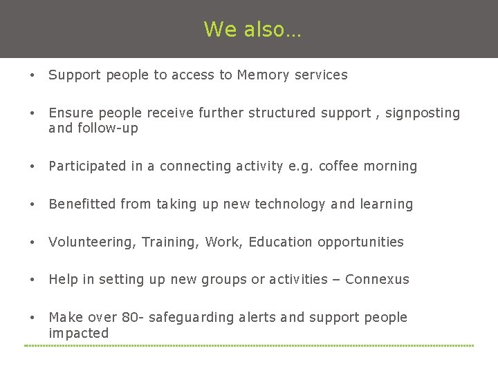 We also… • Support people to access to Memory services • Ensure people receive