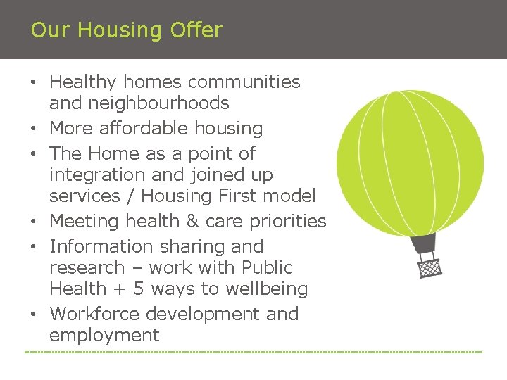 Our Housing Offer • Healthy homes communities and neighbourhoods • More affordable housing •