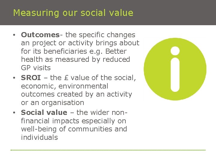 Measuring our social value • Outcomes- the specific changes an project or activity brings