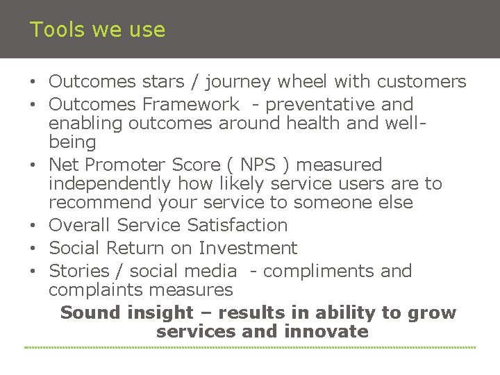 Tools we use • Outcomes stars / journey wheel with customers • Outcomes Framework