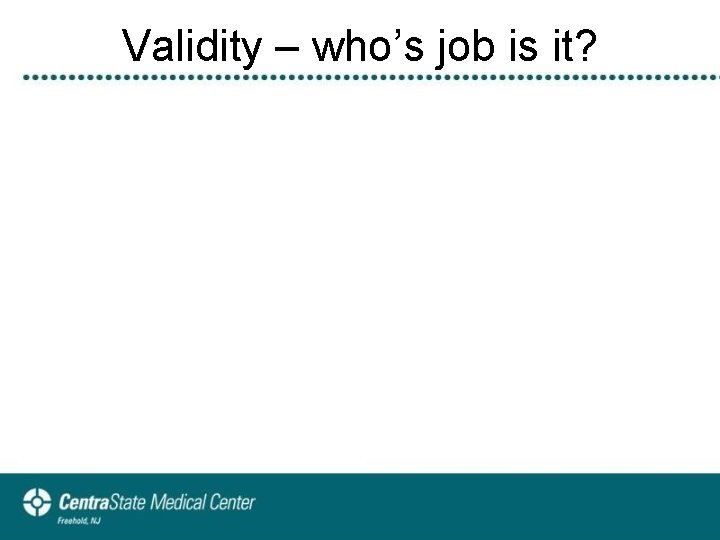 Validity – who’s job is it? The Researchers’ Job Our Job • • ü