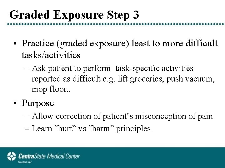 Graded Exposure Step 3 • Practice (graded exposure) least to more difficult tasks/activities –