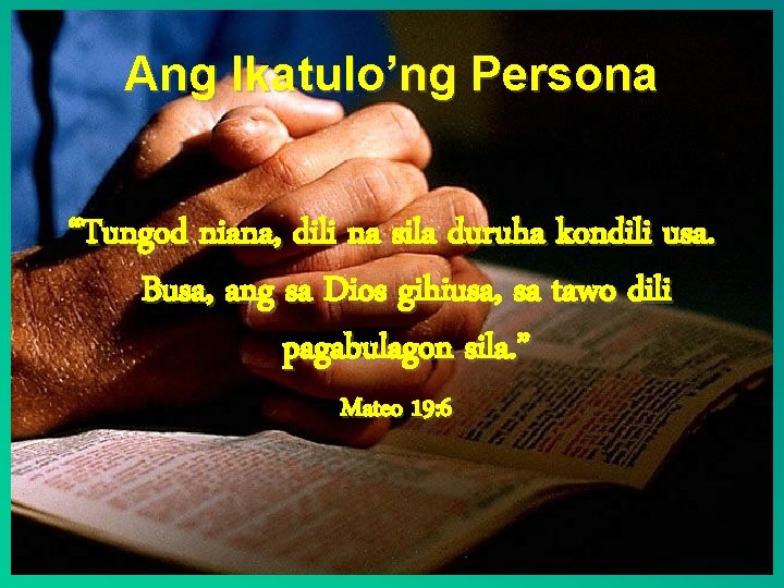 Ang Ikatulo’ng Persona “Tungod niana, dili na sila duruha kondili usa. Busa, ang sa