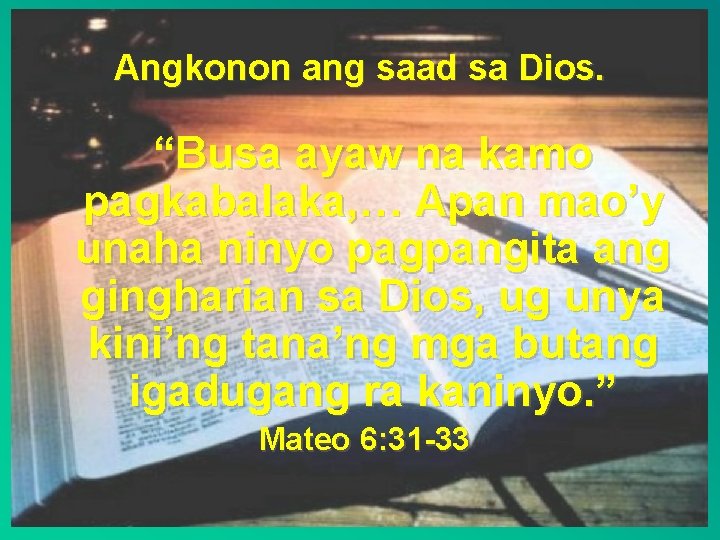 Angkonon ang saad sa Dios. “Busa ayaw na kamo pagkabalaka, … Apan mao’y unaha