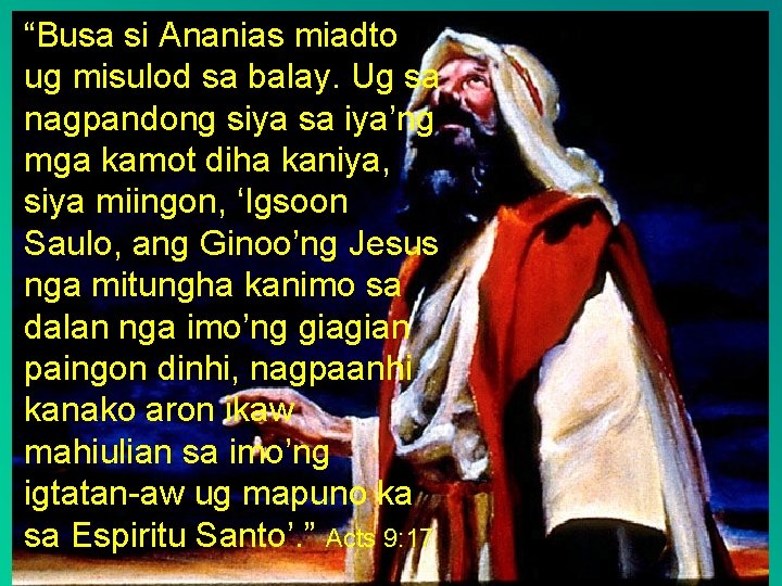 “Busa si Ananias miadto ug misulod sa balay. Ug sa nagpandong siya sa iya’ng