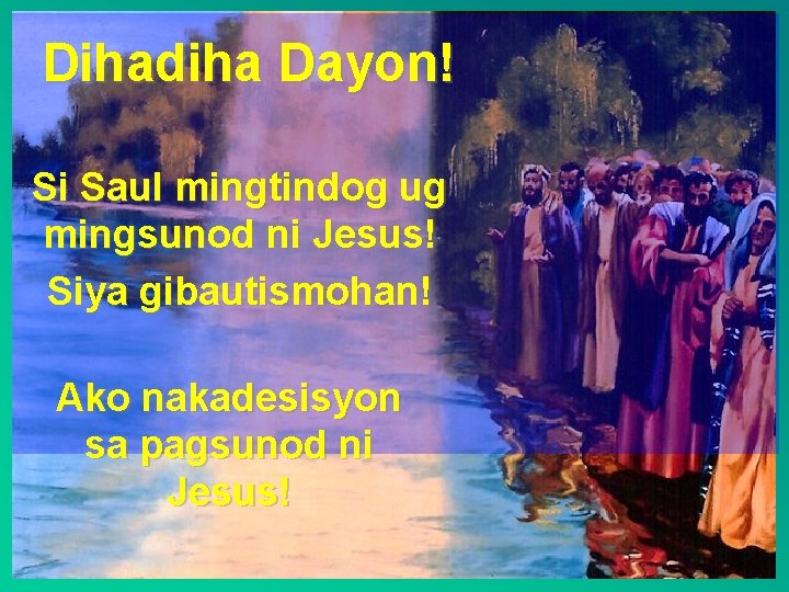 Dihadiha Dayon! Si Saul mingtindog ug mingsunod ni Jesus! Siya gibautismohan! Ako nakadesisyon sa