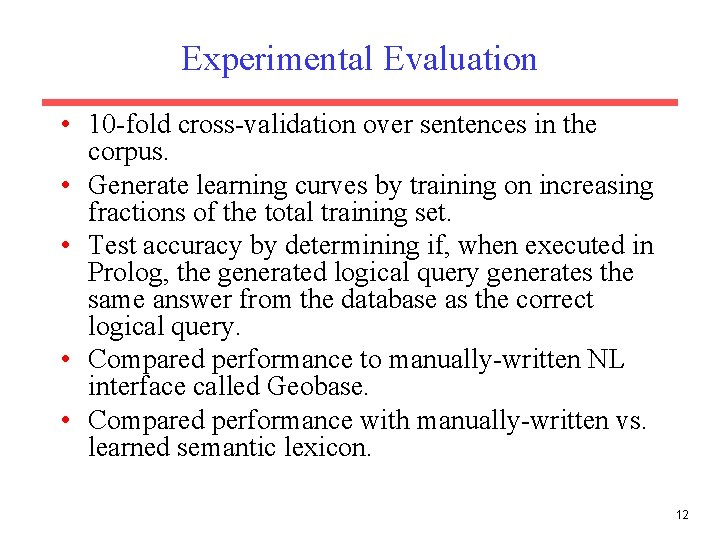 Experimental Evaluation • 10 -fold cross-validation over sentences in the corpus. • Generate learning