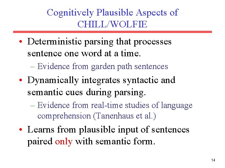 Cognitively Plausible Aspects of CHILL/WOLFIE • Deterministic parsing that processes sentence one word at