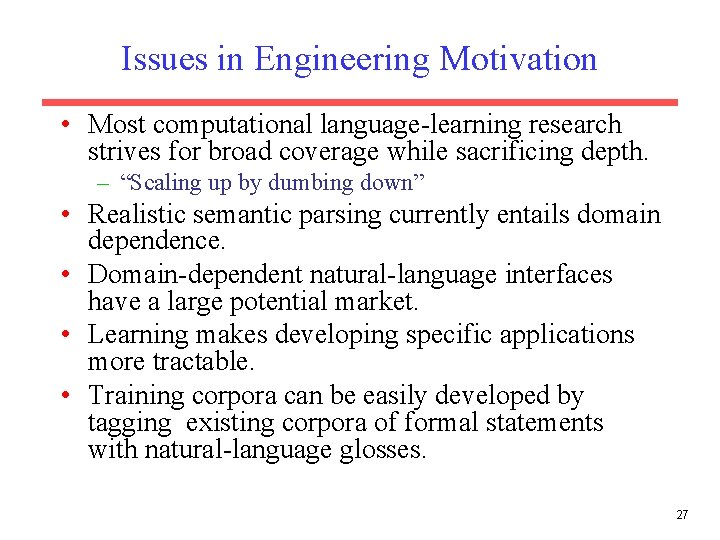Issues in Engineering Motivation • Most computational language-learning research strives for broad coverage while