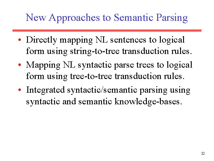New Approaches to Semantic Parsing • Directly mapping NL sentences to logical form using