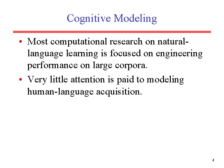 Cognitive Modeling • Most computational research on naturallanguage learning is focused on engineering performance