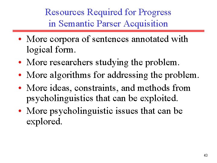 Resources Required for Progress in Semantic Parser Acquisition • More corpora of sentences annotated