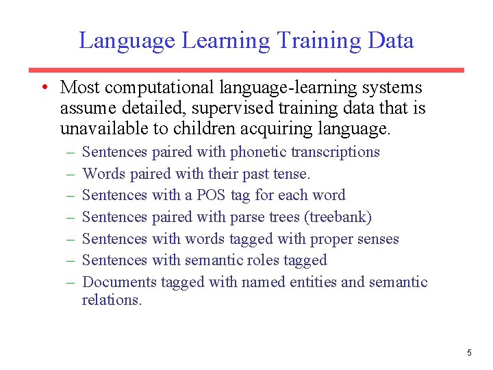 Language Learning Training Data • Most computational language-learning systems assume detailed, supervised training data