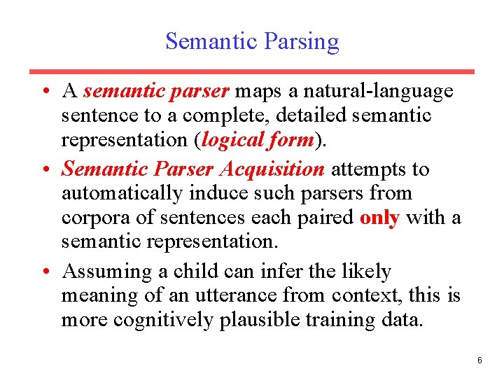 Semantic Parsing • A semantic parser maps a natural-language sentence to a complete, detailed