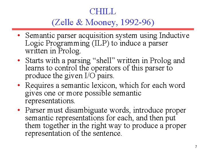 CHILL (Zelle & Mooney, 1992 -96) • Semantic parser acquisition system using Inductive Logic