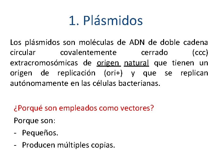 1. Plásmidos Los plásmidos son moléculas de ADN de doble cadena circular covalentemente cerrado 1. Plásmidos Los plásmidos son moléculas de ADN de doble cadena circular covalentemente cerrado