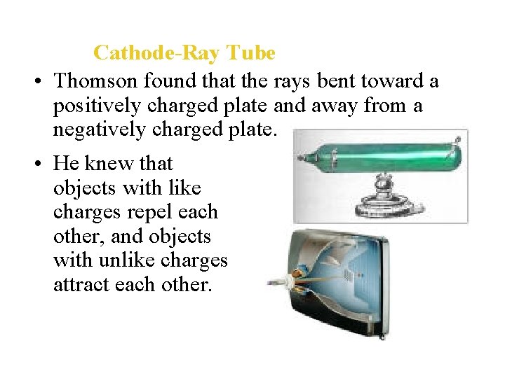 Cathode-Ray Tube • Thomson found that the rays bent toward a positively charged plate