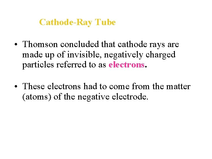 Cathode-Ray Tube • Thomson concluded that cathode rays are made up of invisible, negatively