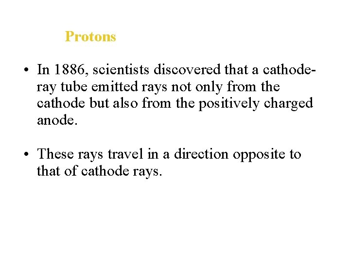 Protons • In 1886, scientists discovered that a cathoderay tube emitted rays not only