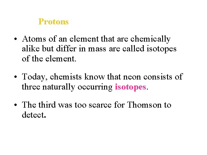 Protons • Atoms of an element that are chemically alike but differ in mass