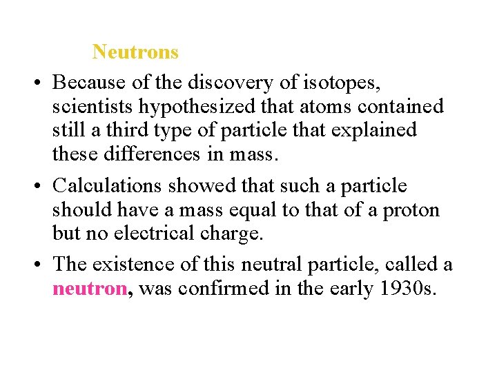 Neutrons • Because of the discovery of isotopes, scientists hypothesized that atoms contained still