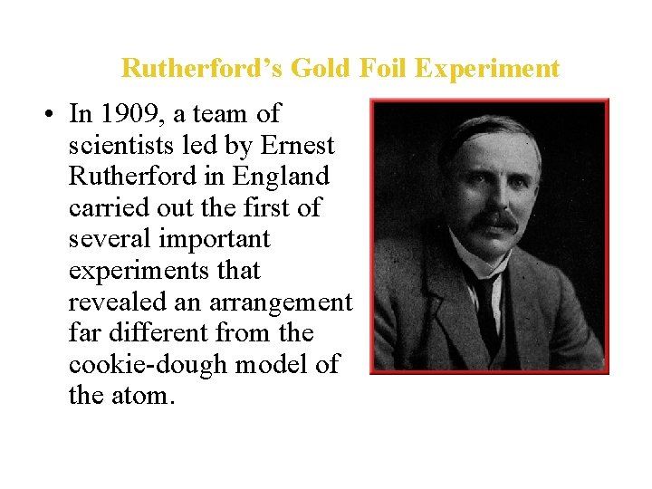 Rutherford’s Gold Foil Experiment • In 1909, a team of scientists led by Ernest