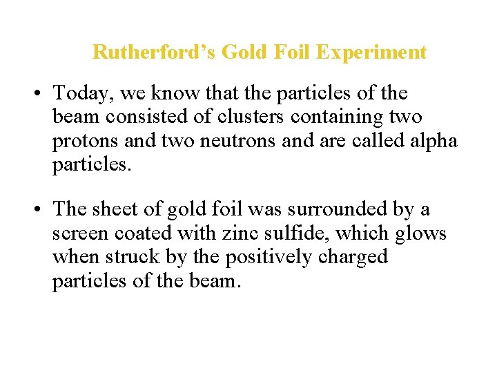Rutherford’s Gold Foil Experiment • Today, we know that the particles of the beam