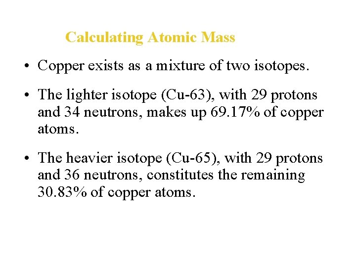 Calculating Atomic Mass • Copper exists as a mixture of two isotopes. • The