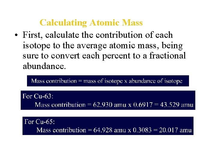 Calculating Atomic Mass • First, calculate the contribution of each isotope to the average