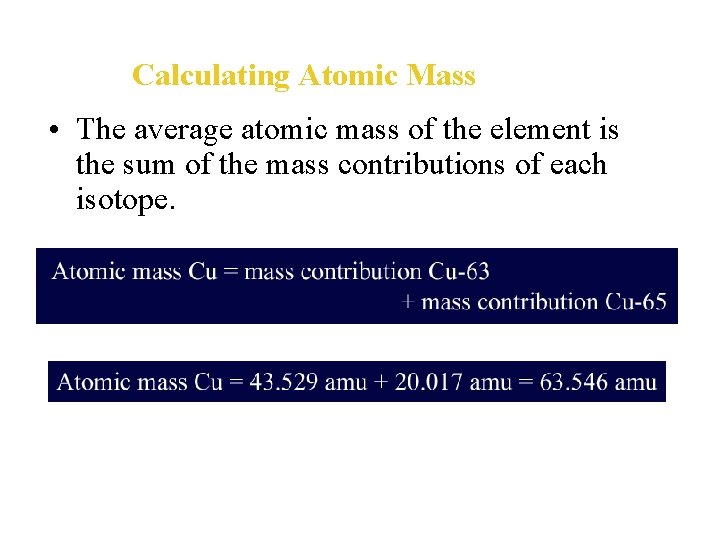 Calculating Atomic Mass • The average atomic mass of the element is the sum