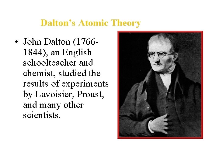 Dalton’s Atomic Theory • John Dalton (17661844), an English schoolteacher and chemist, studied the