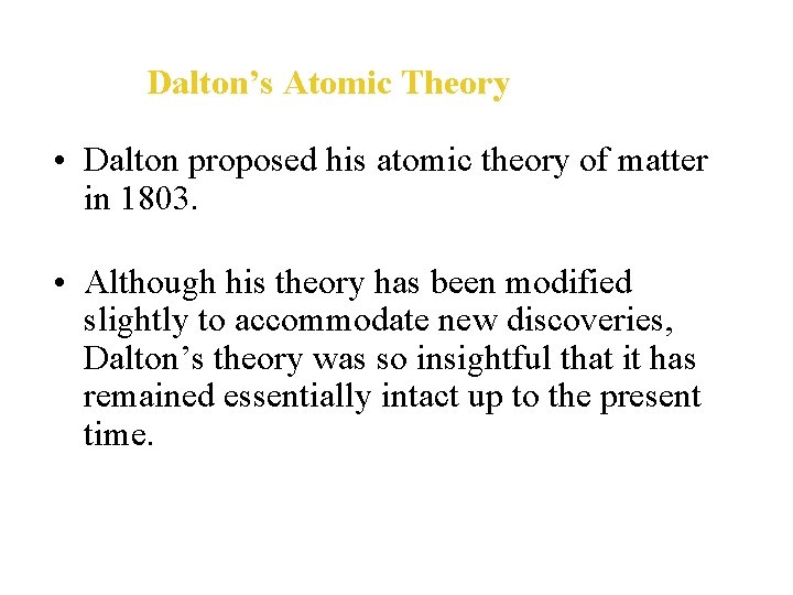 Dalton’s Atomic Theory • Dalton proposed his atomic theory of matter in 1803. •