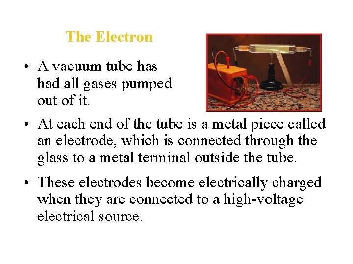 The Electron • A vacuum tube has had all gases pumped out of it.