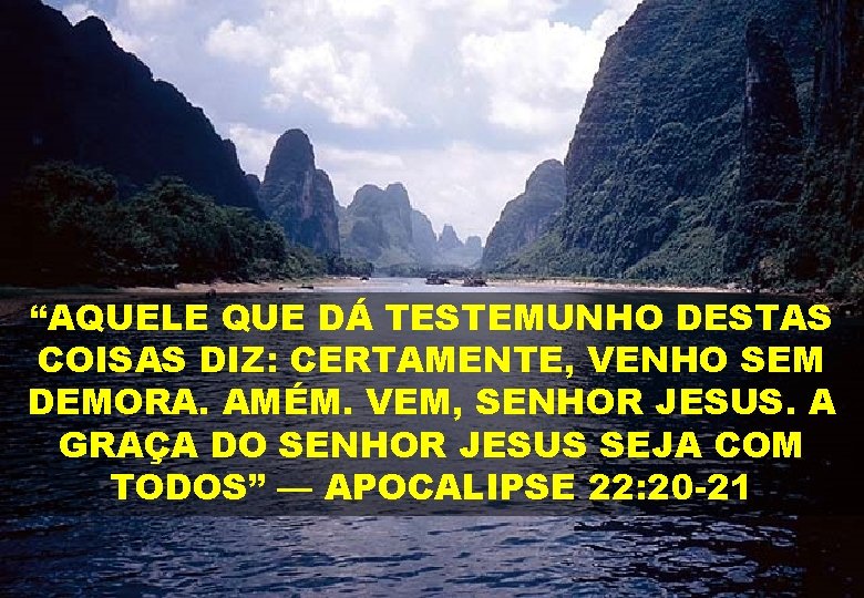 “AQUELE QUE DÁ TESTEMUNHO DESTAS COISAS DIZ: CERTAMENTE, VENHO SEM DEMORA. AMÉM. VEM, SENHOR