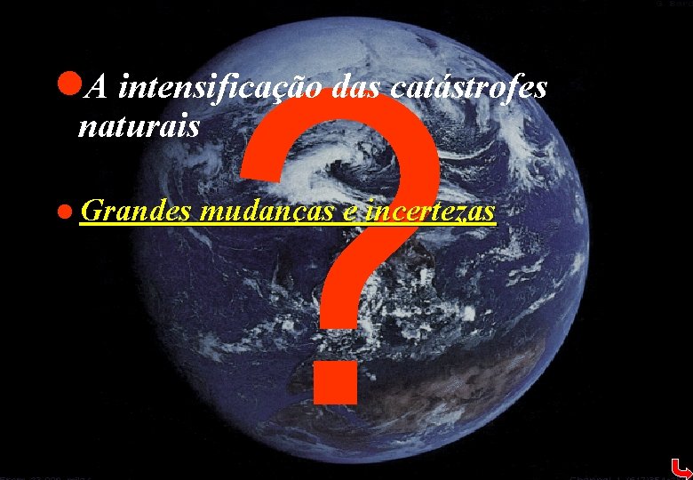? l. A intensificação das catástrofes naturais l Grandes mudanças e incertezas 