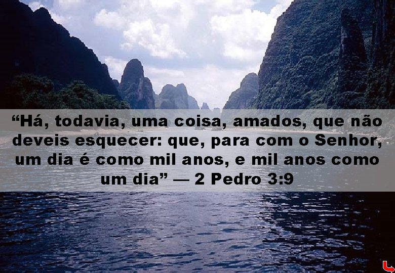 “Há, todavia, uma coisa, amados, que não deveis esquecer: que, para com o Senhor,