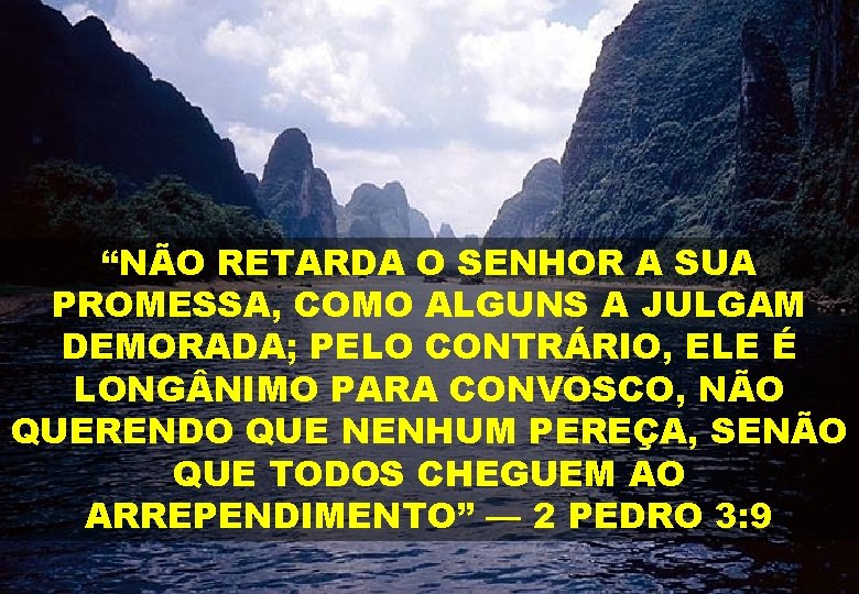 “NÃO RETARDA O SENHOR A SUA PROMESSA, COMO ALGUNS A JULGAM DEMORADA; PELO CONTRÁRIO,