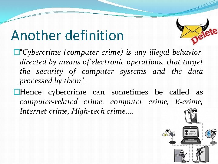 Another definition �“Cybercrime (computer crime) is any illegal behavior, directed by means of electronic