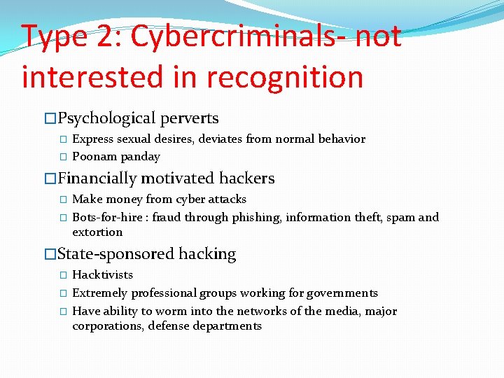 Type 2: Cybercriminals- not interested in recognition �Psychological perverts � � Express sexual desires,