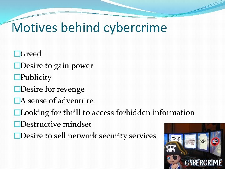 Motives behind cybercrime �Greed �Desire to gain power �Publicity �Desire for revenge �A sense