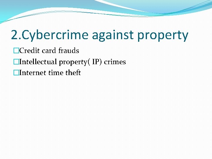 2. Cybercrime against property �Credit card frauds �Intellectual property( IP) crimes �Internet time theft