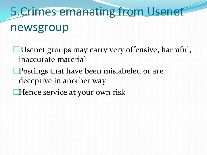 5. Crimes emanating from Usenet newsgroup � Usenet groups may carry very offensive, harmful,