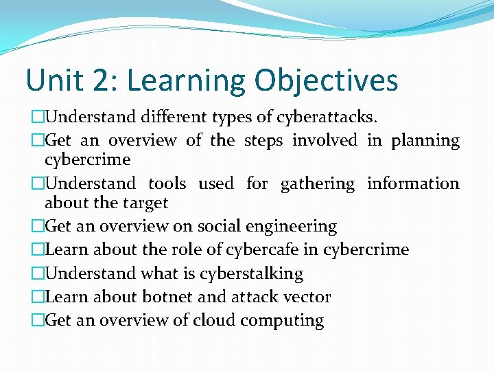 Unit 2: Learning Objectives �Understand different types of cyberattacks. �Get an overview of the