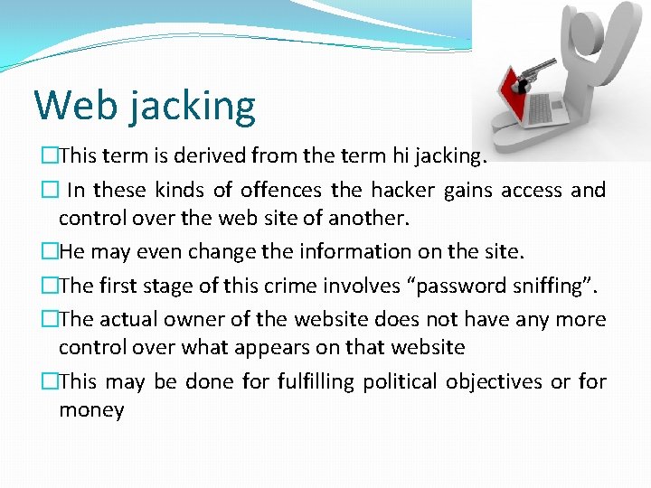 Web jacking �This term is derived from the term hi jacking. � In these