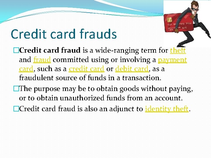 Credit card frauds �Credit card fraud is a wide-ranging term for theft and fraud