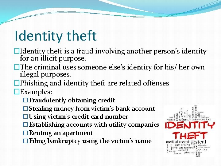 Identity theft �Identity theft is a fraud involving another person’s identity for an illicit