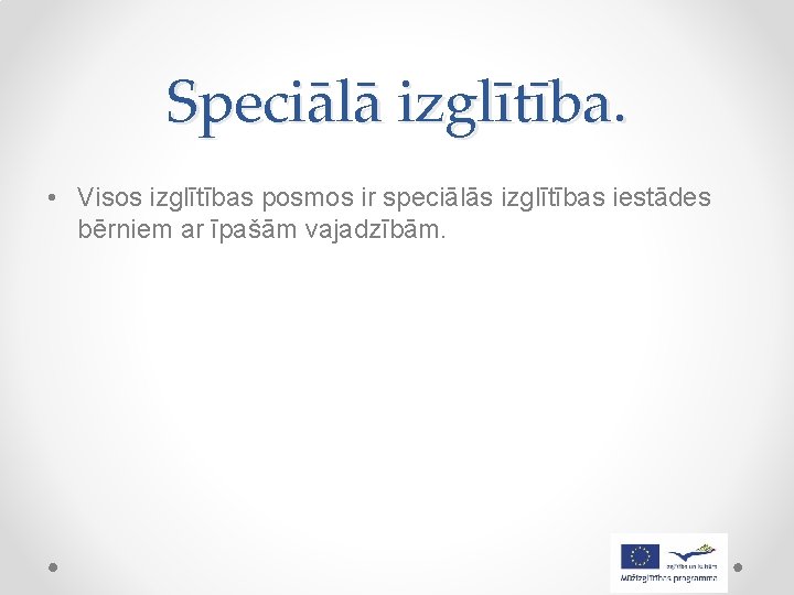 Speciālā izglītība. • Visos izglītības posmos ir speciālās izglītības iestādes bērniem ar īpašām vajadzībām.