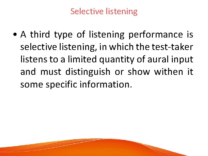 Selective listening • A third type of listening performance is selective listening, in which